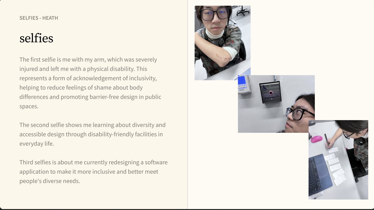 These selfies document my personal journey of understanding inclusivity through lived experience, learning accessible design principles, and applying them in my own design practice.